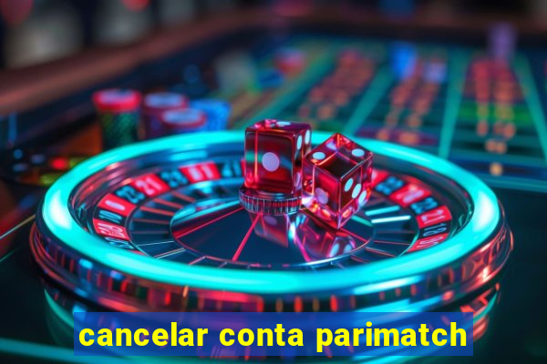 cancelar conta parimatch